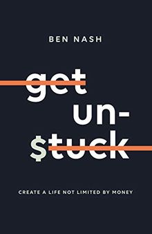 Get Unstuck: Create a life not limited by money