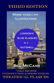 London's Blue Plaques in a Nutshell Volume 1: Introduction, Theatrical Plaques, Series Indices