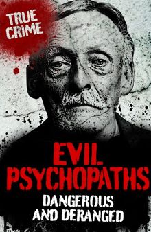 Evil Psychopaths: Dangerous and Deranged