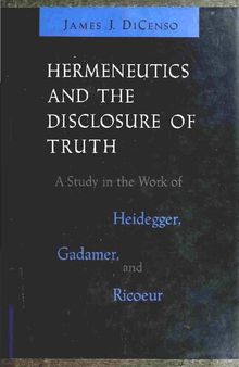 Hermeneutics and the Disclosure of Truth: A Study in the Work of Heidegger Gadamer and Ricoeur