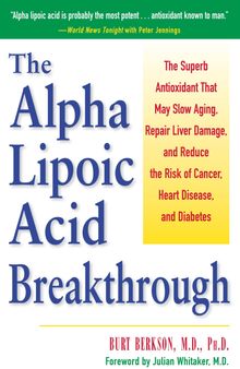 Burt Berkson MD Alpha Lipoic Acid Breakthrough: The Superb Antioxidant That May Slow Aging, Repair Liver Damage, and Reduce the Risk of Cancer, Heart Disease, and Diabetes