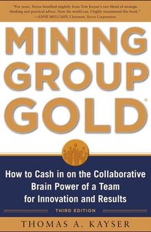 Mining Group Gold, Third Edition: How to Cash in on the Collaborative Brain Power of a Team for Innovation and Results