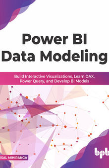 Power BI Data Modeling: Build Interactive Visualizations, Learn DAX, Power Query, and Develop BI Models