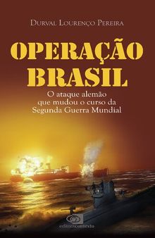 Operação Brasil o ataque alemão que mudou o curso da Segunda Guerra Mundial