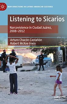 Listening to Sicarios: Narcoviolence in Ciudad Juárez, 2008-2012