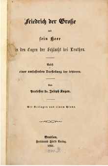 Friedrich der Große und sein Heer in den Tagen der Schlacht bei Leuthen ; nebst einer umfassenden Darstellung der letzteren