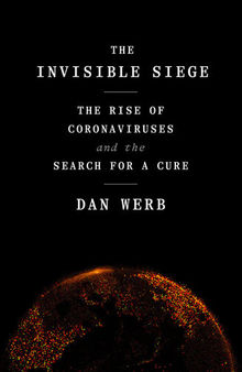 The Invisible Siege : The Rise of Coronaviruses and the Search for a Cure