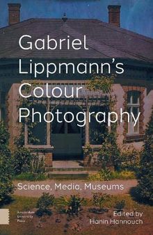 Gabriel Lippmann's Colour Photography: Science, Media, Museums