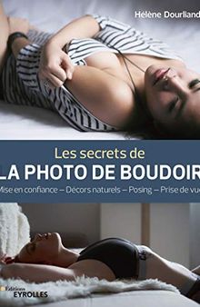 Les secrets de la photo de boudoir: Mise en confiance, décors naturels, posing, prise de vue