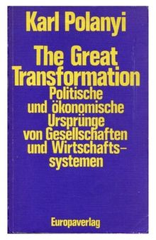 The Great Transformation. Politische und ökonomische Ursprünge von Gesellschaften und Wirtschaftssystemen