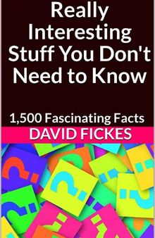 Really Interesting Stuff You Don't Need to Know: 1,500 Fascinating Facts