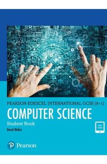 Pearson Edexcel International GCSE (9–1) Computer Science Student Book Ann Weidmann, David Waller, Alex Hadwen-Bennett, Jason Welch, Chris Charles, Shaun Whorton