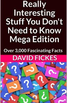 Really Interesting Stuff You Don't Need to Know Mega Edition: Over 3,000 Fascinating Facts