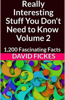 Really Interesting Stuff You Don't Need to Know Volume 2: 1,200 Fascinating Facts
