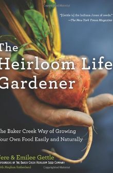 The Heirloom Life Gardener: The Baker Creek Way of Growing Your Own Food Easily and Naturally