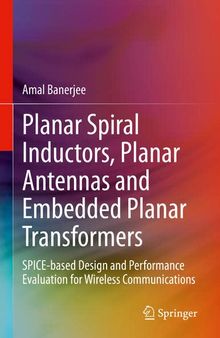 Planar Spiral Inductors, Planar Antennas and Embedded Planar Transformers: SPICE-based Design and Performance Evaluation for Wireless Communications