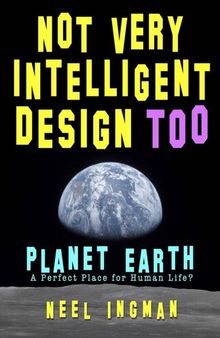 Not Very Intelligent Design Too: Planet Earth, a perfect place for human life?