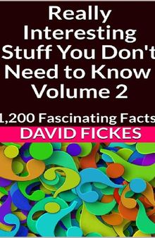 Really Interesting Stuff You Don't Need to Know Volume 2_ 1,200 Fascinating Facts
