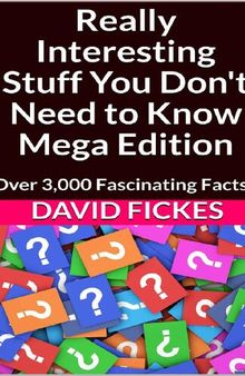 Really Interesting Stuff You Don't Need to Know Mega Edition_ Over 3,000 Fascinating Facts