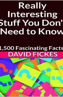 Really Interesting Stuff You Don't Need to Know_ 1,500 Fascinating Facts