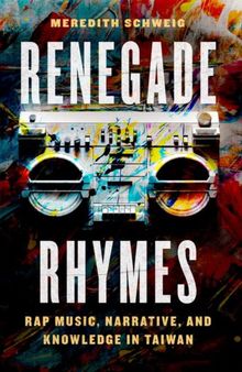 Renegade Rhymes: Rap Music, Narrative, and Knowledge in Taiwan