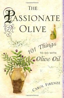The Passionate Olive: 101 Things to Do with Olive Oil