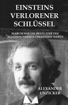 Einsteins verlorener Schlüssel: Warum wir die beste Idee des 20. Jahrhunderts übersehen haben (German Edition)