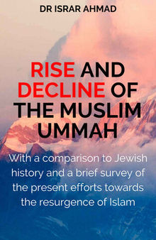 RISE AND DECLINE OF THE MUSLIM UMMAH: With a comparison to Jewish history and a brief survey of the present efforts towards the resurgence of Islam