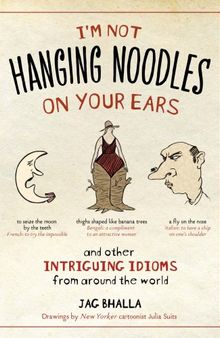 I'm Not Hanging Noodles on Your Ears and Other Intriguing Idioms From Around the World