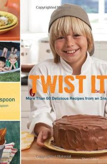 Twist It Up: More Than 60 Delicious Recipes from an Inspiring Young Chef