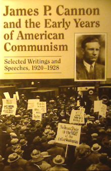 James P. Cannon and the Early Years of American Communism: Selected Writings and Speeches 1920-1928