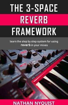 The 3-Space Reverb Framework: Learn the step by step system for using reverb in your mixes