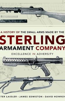 A History of the Small Arms made by the Sterling Armament Company: Excellence in Adversity