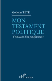 Mon testament politique: L'itinéraire d'un panafricaniste