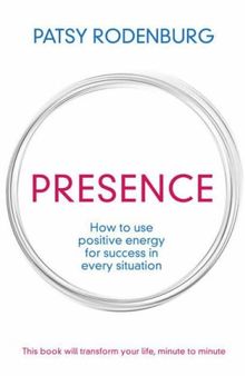 Presence: How to Use Positive Energy for Success in Every Situation