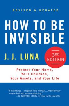 How to Be Invisible: Protect Your Home, Your Children, Your Assets, and Your Life