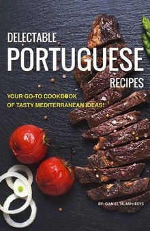 Delectable Portuguese Recipes: Your Go-To Cookbook of Tasty Mediterranean Ideas!
