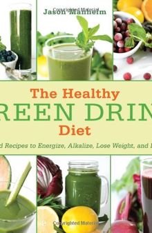 The Healthy Green Drink Diet: Advice and Recipes to Energize, Alkalize, Lose Weight, and Feel Great