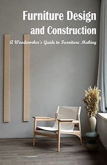 Furniture Design and Construction: A Woodworker's Guide to Furniture Making