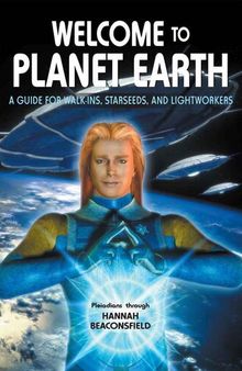 Welcome to Planet Earth; A guide for walk-ins, starseeds and light workers