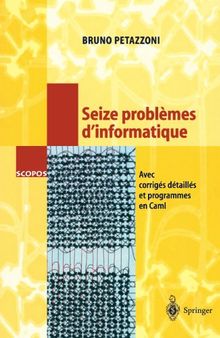 Seize problèmes d'informatique : Avec corrigés détaillés et programmes en Caml