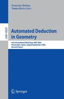 Automated Deduction in Geometry: 6th International Workshop, ADG 2006, Pontevedra, Spain, August 31-September 2, 2006. Revised Papers