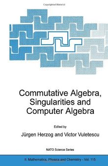 Commutative Algebra, Singularities and Computer Algebra: Proceedings of the NATO Advanced Research Workshop on Commutative Algebra, Singularities and Computer Algebra Sinaia, Romania 17–22 September 2002