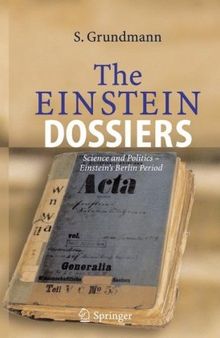 The Einstein Dossiers: Science and Politics - Einstein's Berlin Period with an Appendix on Einstein's FBI File