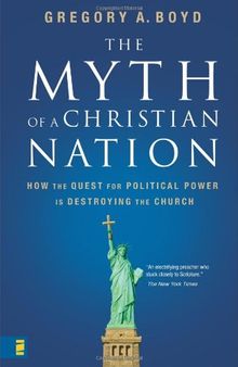 The Myth of a Christian Nation: How the Quest for Political Power Is Destroying the Church