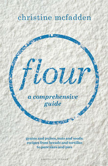 Flour: From Grains and Pulses to Nuts and Seeds