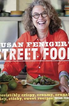 Susan Feniger's Street Food: Irresistibly Crispy, Creamy, Crunchy, Spicy, Sticky, Sweet Recipes