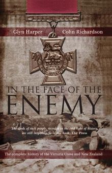 In the Face of the Enemy - the Complete History of the Victoria Cross and New Zealand