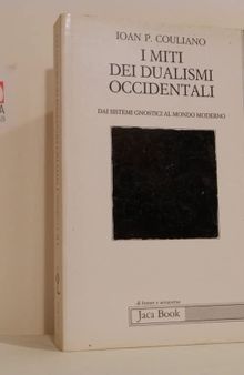 I miti dei dualismi occidentali. Dai sistemi gnostici al mondo moderno