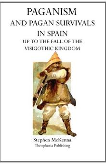 Paganism and Pagan Survivals in Spain: Up to the Fall of the Visigothic Kingdom